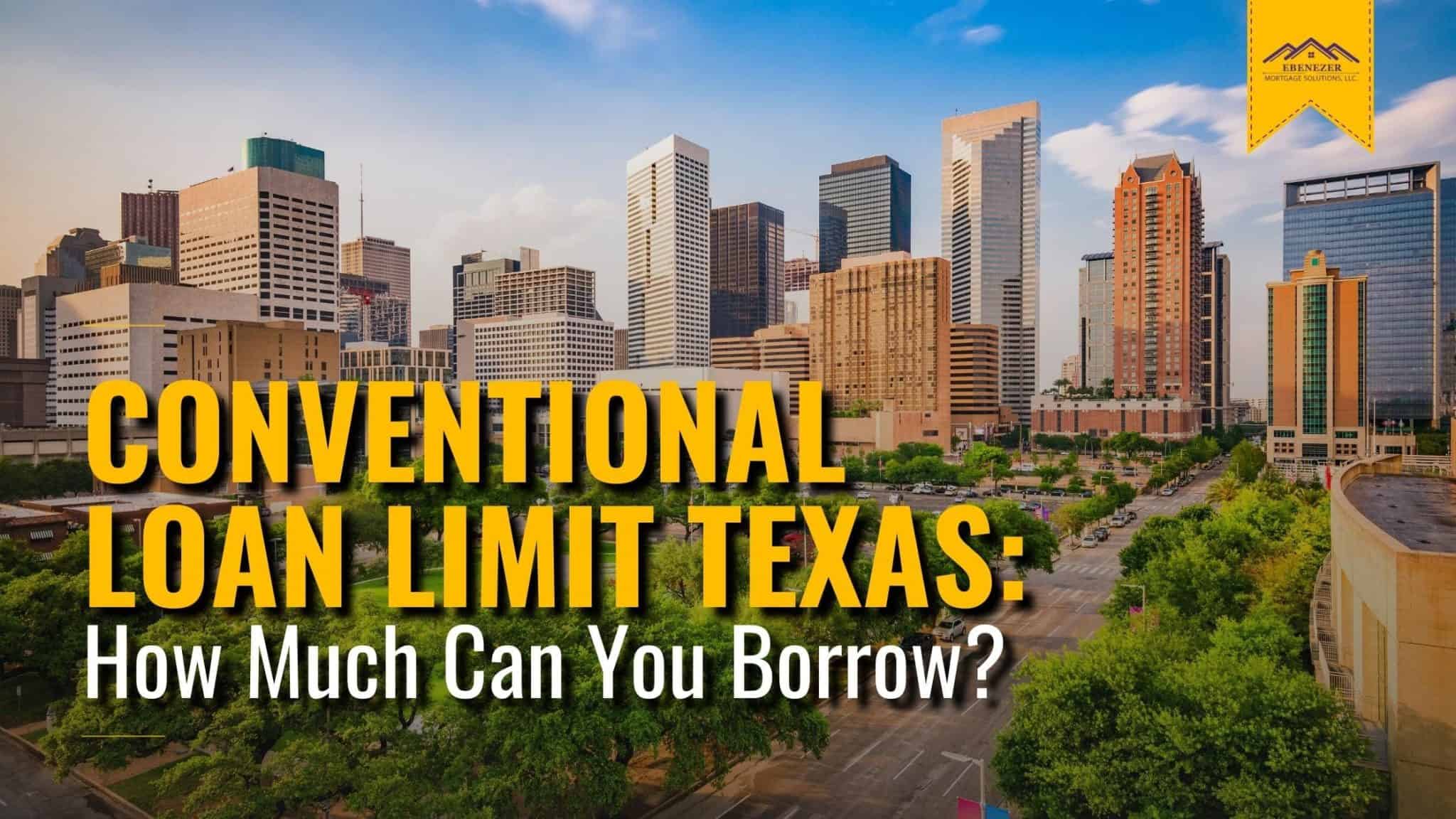 Conventional Loan Limits in Texas How Much Can You Borrow? Ebenezer